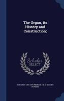 The Organ, Its History and Construction;