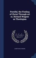 Parsifal, the Finding of Christ Through Art or, Richard Wagner as Theologian