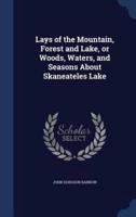 Lays of the Mountain, Forest and Lake, or Woods, Waters, and Seasons About Skaneateles Lake