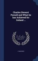 Charles Stewart Parnell and What He Has Achieved for Ireland ...