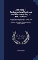 A History of Parliamentary Elections and Electioneering in the Old Days