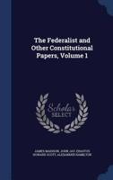 The Federalist and Other Constitutional Papers, Volume 1