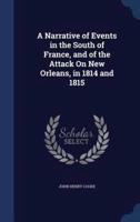 A Narrative of Events in the South of France, and of the Attack On New Orleans, in 1814 and 1815
