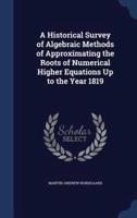 A Historical Survey of Algebraic Methods of Approximating the Roots of Numerical Higher Equations Up to the Year 1819