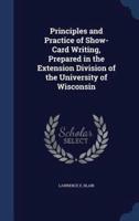 Principles and Practice of Show-Card Writing, Prepared in the Extension Division of the University of Wisconsin