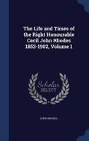 The Life and Times of the Right Honourable Cecil John Rhodes 1853-1902, Volume 1