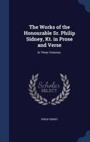 The Works of the Honourable Sr. Philip Sidney, Kt. In Prose and Verse