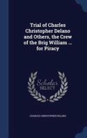 Trial of Charles Christopher Delano and Others, the Crew of the Brig William ... For Piracy
