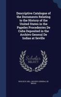 Descriptive Catalogue of the Documents Relating to the History of the United States in the Papeles Procedentes De Cuba Deposited in the Archivo General De Indias at Seville