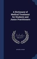 A Dictionary of Medical Treatment for Students and Junior Practitioners
