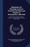 Allegations for Marriage Licences Issued by the Dean and Chapter of Westminster, 1558-1699