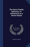 The Swiss Family Robinson, Or Adventures in a Desert Island