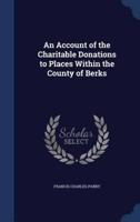 An Account of the Charitable Donations to Places Within the County of Berks