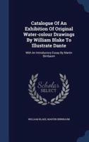 Catalogue Of An Exhibition Of Original Water-Colour Drawings By William Blake To Illustrate Dante