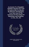 An Answer To A Pamphlet Entitled A Review Of A Trial Of Andrew Hill, For Murder, By Edward D. Worthington, A.m.! M.d.! One Of The Governors Of The College Of Physicians And Surgeons, I.c.! Etc., Etc., Etc