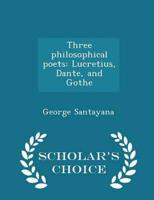 Three philosophical poets: Lucretius, Dante, and Gothe  - Scholar's Choice Edition