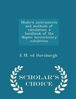 Modern instruments and methods of calculation, a handbook of the Napier tercentenary exhibition  - Scholar's Choice Edition