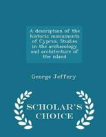 A description of the historic monuments of Cyprus. Studies in the archaeology and architecture of the island  - Scholar's Choice Edition