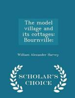 The model village and its cottages: Bournville;  - Scholar's Choice Edition