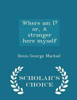 Where am I? or, A stranger here myself  - Scholar's Choice Edition