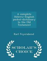 A complete Hebrew-English pocket-dictionary to the Old Testament  - Scholar's Choice Edition