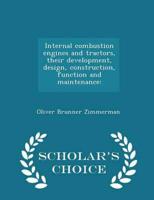 Internal combustion engines and tractors, their development, design, construction, function and maintenance:  - Scholar's Choice Edition