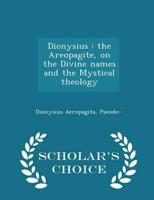 Dionysius : the Areopagite, on the Divine names and the Mystical theology  - Scholar's Choice Edition