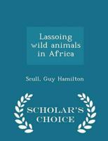 Lassoing wild animals in Africa  - Scholar's Choice Edition