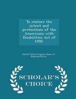 To Restore the Intent and Protections of the Americans With Disabilities Act of 1990. - Scholar's Choice Edition