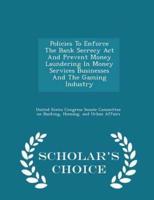 Policies to Enforce the Bank Secrecy ACT and Prevent Money Laundering in Money Services Businesses and the Gaming Industry - Scholar's Choice Edition