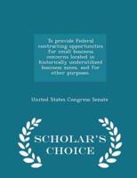 To Provide Federal Contracting Opportunities for Small Business Concerns Located in Historically Underutilized Business Zones, and for Other Purposes. - Scholar's Choice Edition