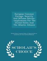 European Common Foreign, Security and Defense Policies--Implications for the United States and the Atlantic Alliance - Scholar's Choice Edition