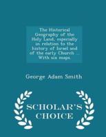 The Historical Geography of the Holy Land, Especially in Relation to the History of Israel and of the Early Church ... With Six Maps. - Scholar's Choice Edition