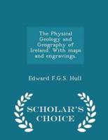 The Physical Geology and Geography of Ireland. With Maps and Engravings. - Scholar's Choice Edition