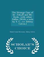 The Strange Case of Dr. Jekyll and Mr. Hyde, With Other Fables. [With a Note by S. C., I.e. Sidney Colvin.] - Scholar's Choice Edition
