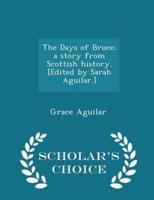 The Days of Bruce; A Story from Scottish History. [Edited by Sarah Aguilar.] - Scholar's Choice Edition