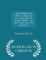 The Shepherd's Well, a Play [In Five Acts and in Verse]. (Mary, Or, the First Love. [A Poem.]). - Scholar's Choice Edition