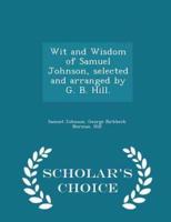 Wit and Wisdom of Samuel Johnson, Selected and Arranged by G. B. Hill. - Scholar's Choice Edition