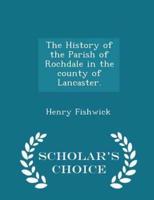 The History of the Parish of Rochdale in the County of Lancaster. - Scholar's Choice Edition
