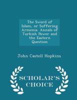 The Sword of Islam, or Suffering Armenia. Annals of Turkish Power and the Eastern Question - Scholar's Choice Edition