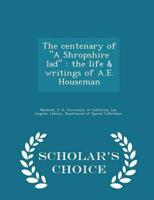 The centenary of "A Shropshire lad" : the life & writings of A.E. Houseman - Scholar's Choice Edition