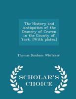 The History and Antiquities of the Deanery of Craven in the County of York. [With Plates.] - Scholar's Choice Edition