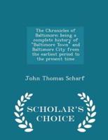 The Chronicles of Baltimore; Being a Complete History of "Baltimore Town" and Baltimore City from the Earliest Period to the Present Time - Scholar's Choice Edition