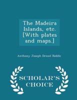 The Madeira Islands, Etc. [With Plates and Maps.] - Scholar's Choice Edition