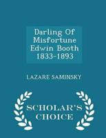 Darling Of Misfortune Edwin Booth 1833-1893 - Scholar's Choice Edition