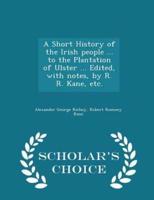 A Short History of the Irish People ... To the Plantation of Ulster ... Edited, With Notes, by R. R. Kane, Etc. - Scholar's Choice Edition