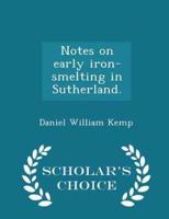 Notes on Early Iron-Smelting in Sutherland. - Scholar's Choice Edition