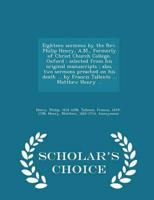 Eighteen sermons by the Rev. Philip Henry, A.M., formerly of Christ Church College, Oxford : selected from his original manuscripts ; also, two sermons preached on his death ... by Francis Tallents ... Matthew Henry ... - Scholar's Choice Edition
