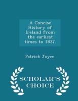 A Concise History of Ireland from the Earliest Times to 1837. - Scholar's Choice Edition