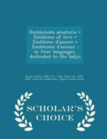 Emblemata amatoria = Emblems of love = Embleme d'amore = Emblemes d'amour : in four languages, dedicated to the ladys - Scholar's Choice Edition
